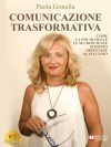 Paola Gonella: Bestseller “Comunicazione Trasformativa”, il libro su come mettere in atto un cambiamento comunicativo e relazionale in azienda